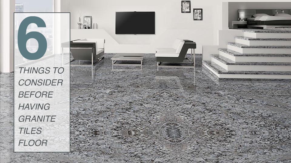 6 things to consider before having granite tiles
